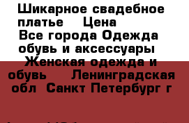 Шикарное свадебное платье. › Цена ­ 8 500 - Все города Одежда, обувь и аксессуары » Женская одежда и обувь   . Ленинградская обл.,Санкт-Петербург г.